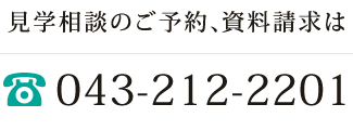 見学相談のご予約、資料請求は 担当：鈴木 043-212-2201